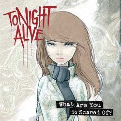 Tonight Alive : What Are You So Scared of ?